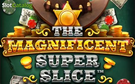 The magnificent super slice game play for money  The Magnificent Super Slice Slot by RAW iGaming game overview and reviews by real players, free play mode, screenshots, bonuses and list of top online casinos that offer the game